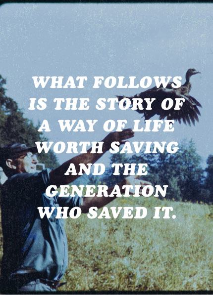 What follows is the story of a way of life worth saving and the generation who saved it.